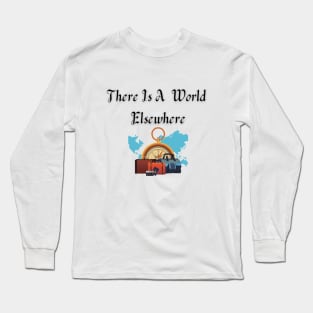 Travel-There Is A World Elsewhere Long Sleeve T-Shirt